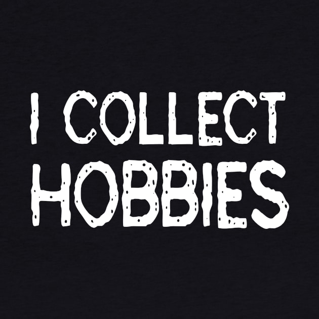 I Collect Hobbies: Funny Gift T-Shirt by Tessa McSorley